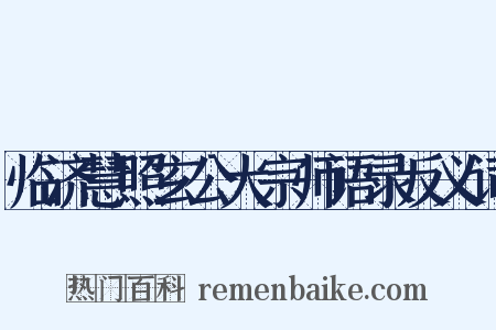 临济慧照玄公大宗师语录反义词是什么意思的图片
